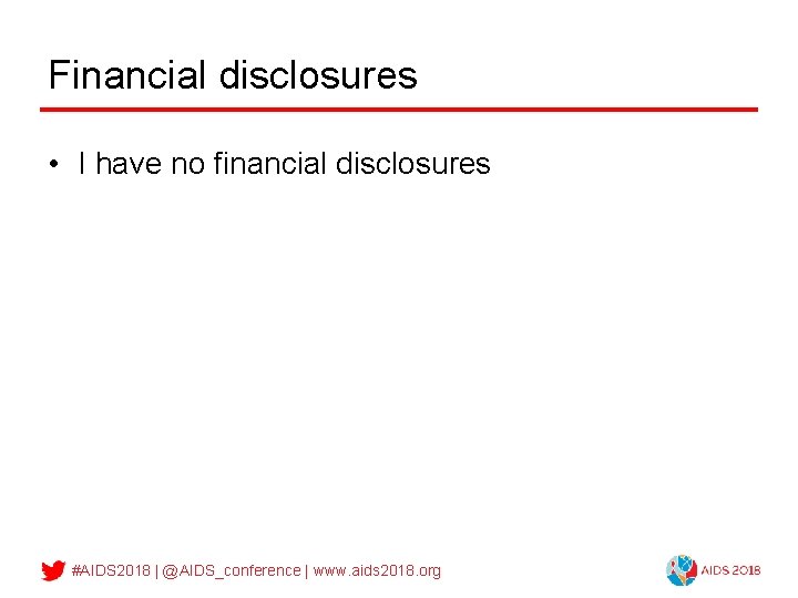 Financial disclosures • I have no financial disclosures #AIDS 2018 | @AIDS_conference | www.
