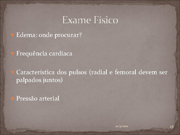 Exame Físico ♥ Edema: onde procurar? ♥ Frequência cardíaca ♥ Característica dos pulsos (radial