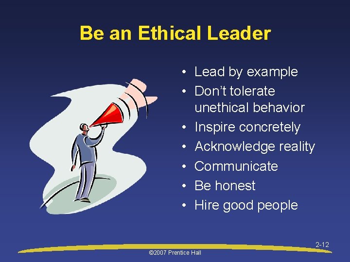 Be an Ethical Leader • Lead by example • Don’t tolerate unethical behavior •