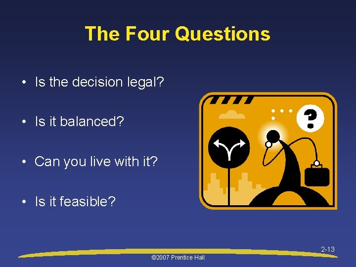 The Four Questions • Is the decision legal? • Is it balanced? • Can