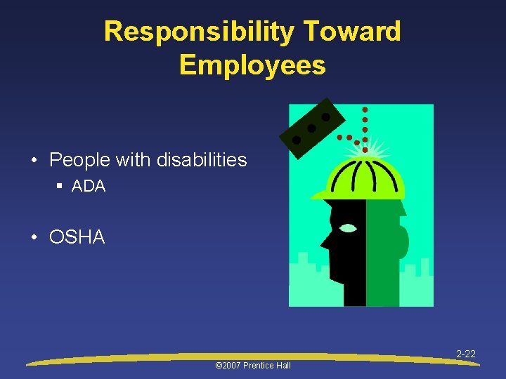 Responsibility Toward Employees • People with disabilities § ADA • OSHA 2 -22 ©