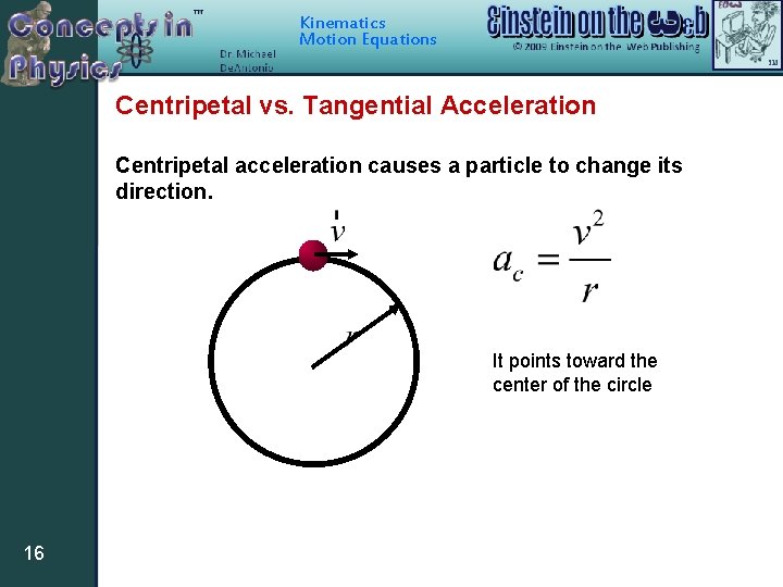 Kinematics Motion Equations Centripetal vs. Tangential Acceleration Centripetal acceleration causes a particle to change Kinematics Motion Equations Centripetal vs. Tangential Acceleration Centripetal acceleration causes a particle to change