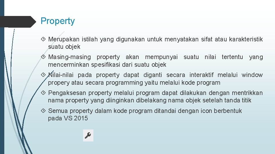 Property Merupakan istilah yang digunakan untuk menyatakan sifat atau karakteristik suatu objek Masing-masing property
