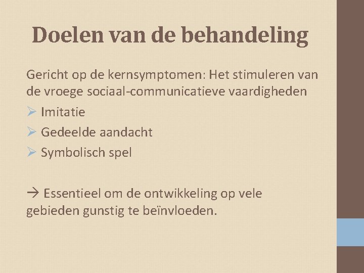 Doelen van de behandeling Gericht op de kernsymptomen: Het stimuleren van de vroege sociaal-communicatieve