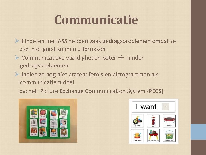 Communicatie Ø Kinderen met ASS hebben vaak gedragsproblemen omdat ze zich niet goed kunnen