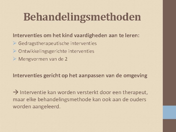 Behandelingsmethoden Interventies om het kind vaardigheden aan te leren: Ø Gedragstherapeutische interventies Ø Ontwikkelingsgerichte