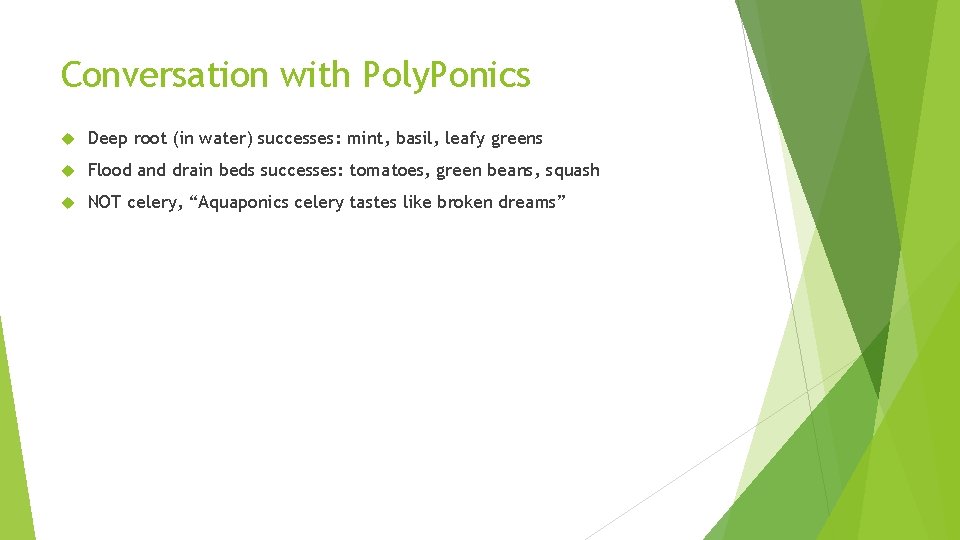 Conversation with Poly. Ponics Deep root (in water) successes: mint, basil, leafy greens Flood