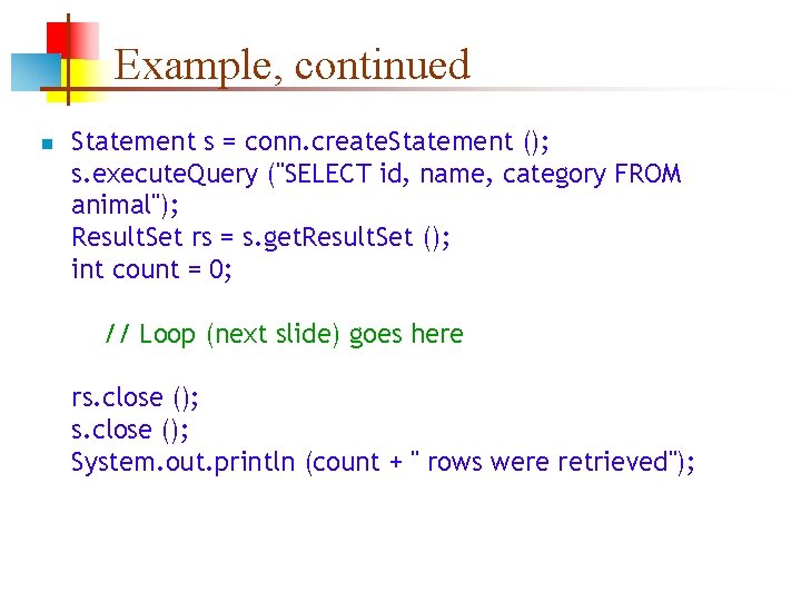 Example, continued n Statement s = conn. create. Statement (); s. execute. Query ("SELECT
