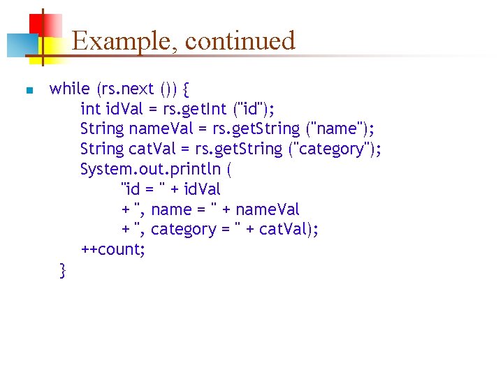 Example, continued n while (rs. next ()) { int id. Val = rs. get.