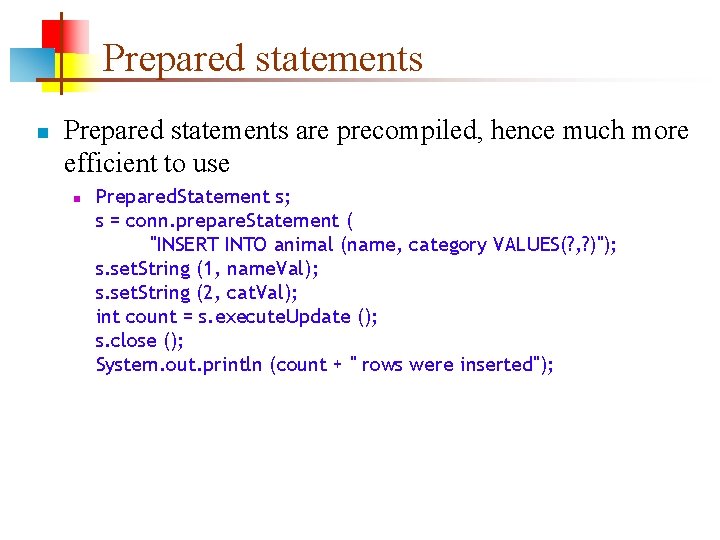 Prepared statements n Prepared statements are precompiled, hence much more efficient to use n