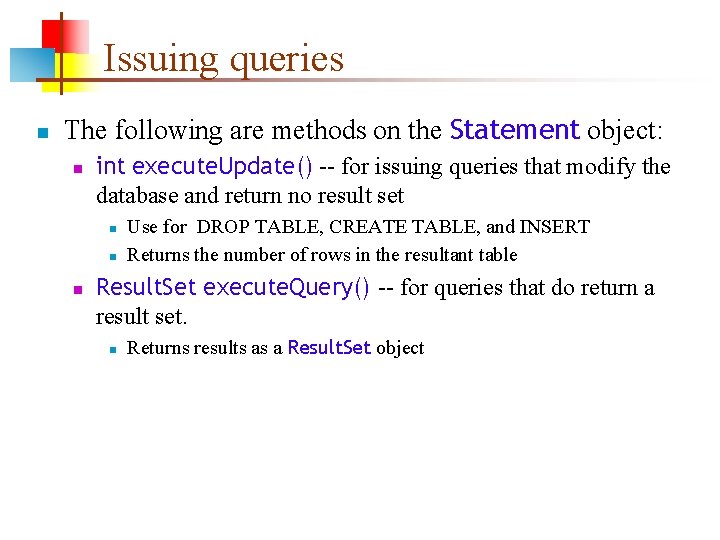 Issuing queries n The following are methods on the Statement object: n int execute.