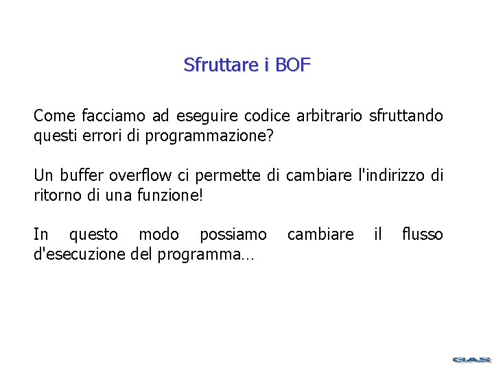 Sfruttare i BOF Come facciamo ad eseguire codice arbitrario sfruttando questi errori di programmazione?