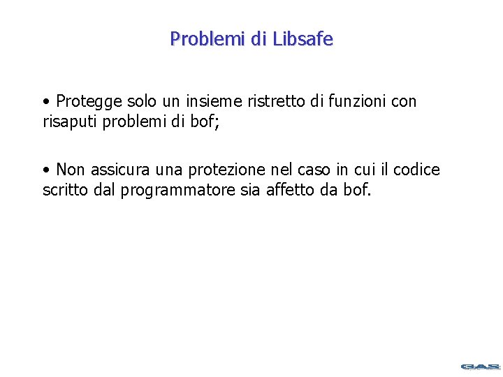 Problemi di Libsafe • Protegge solo un insieme ristretto di funzioni con risaputi problemi