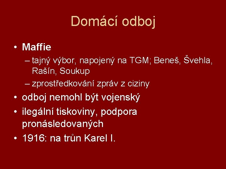 Domácí odboj • Maffie – tajný výbor, napojený na TGM; Beneš, Švehla, Rašín, Soukup