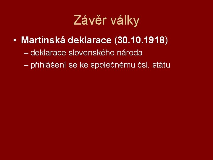 Závěr války • Martinská deklarace (30. 1918) – deklarace slovenského národa – přihlášení se