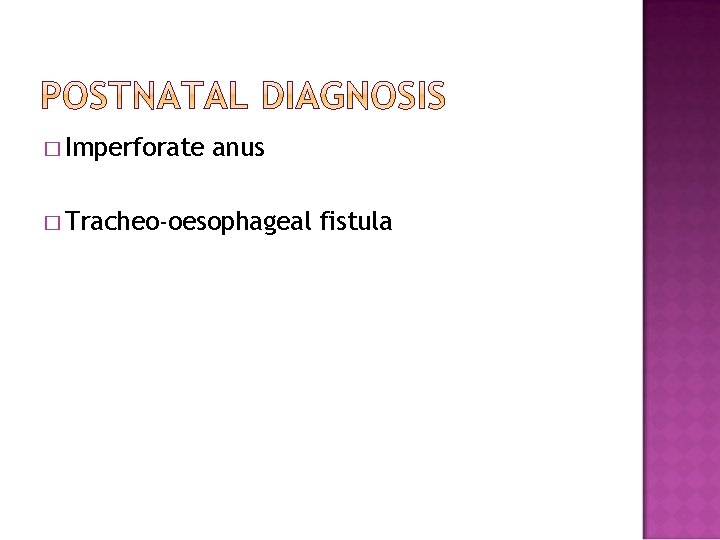 � Imperforate anus � Tracheo-oesophageal fistula 