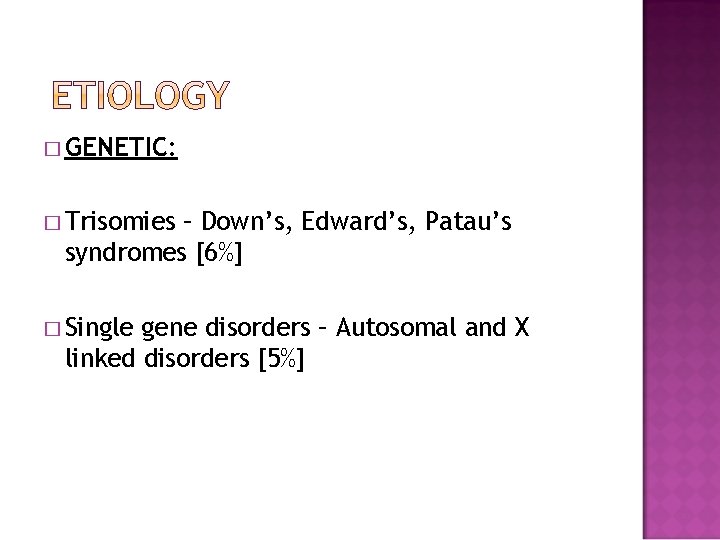 � GENETIC: � Trisomies – Down’s, Edward’s, Patau’s syndromes [6%] � Single gene disorders