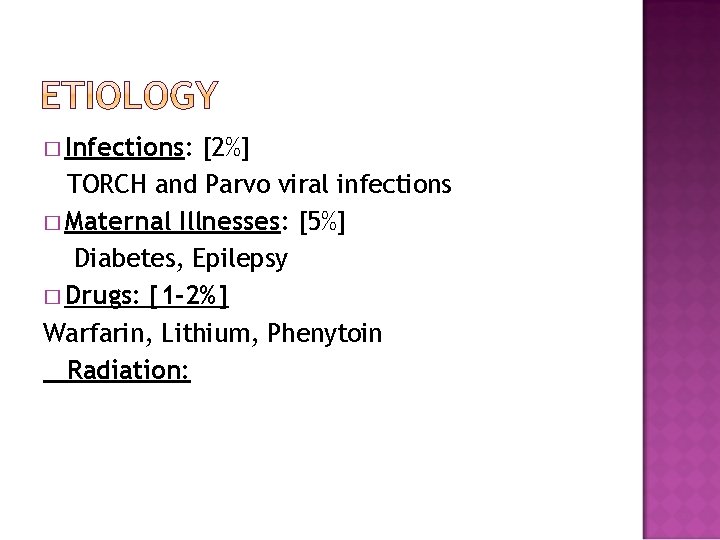 � Infections: [2%] TORCH and Parvo viral infections � Maternal Illnesses: [5%] Diabetes, Epilepsy