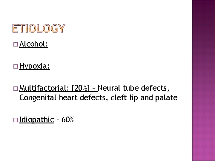 � Alcohol: � Hypoxia: � Multifactorial: [20%] – Neural tube defects, Congenital heart defects,