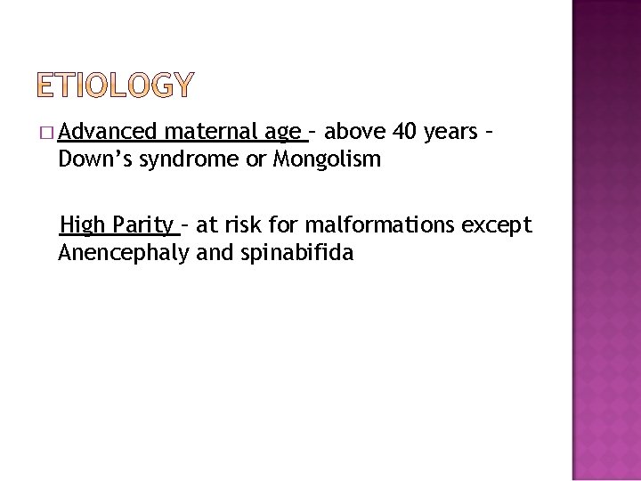 � Advanced maternal age – above 40 years – Down’s syndrome or Mongolism High