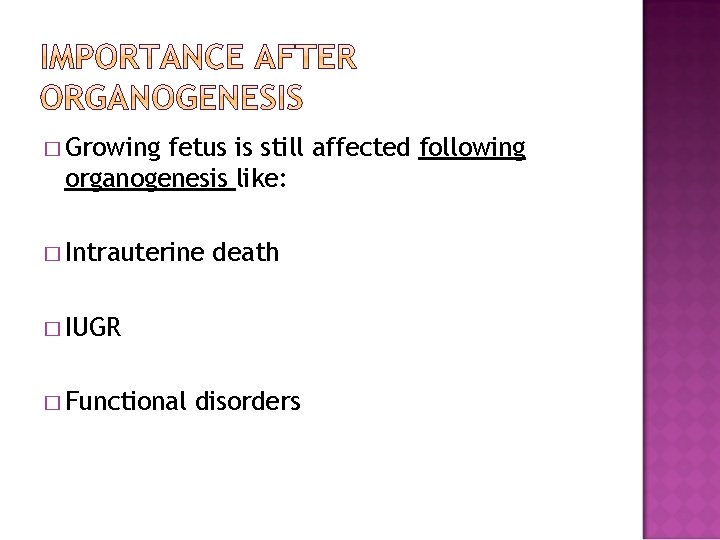 � Growing fetus is still affected following organogenesis like: � Intrauterine death � IUGR