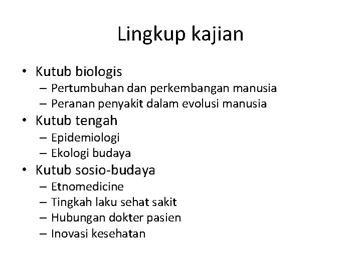 Lingkup kajian • Kutub biologis – Pertumbuhan dan perkembangan manusia – Peranan penyakit dalam