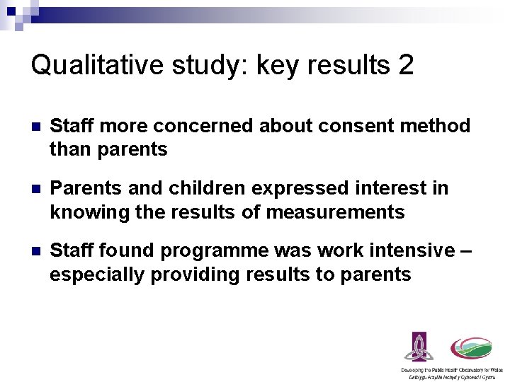 Qualitative study: key results 2 n Staff more concerned about consent method than parents