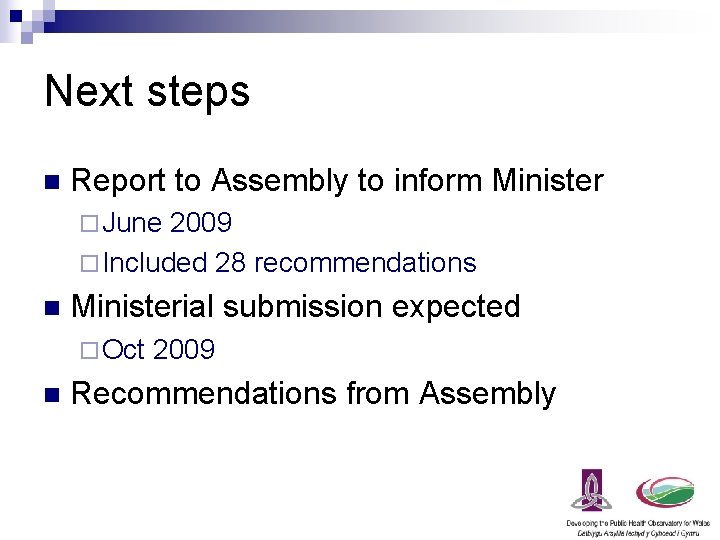 Next steps n Report to Assembly to inform Minister ¨ June 2009 ¨ Included