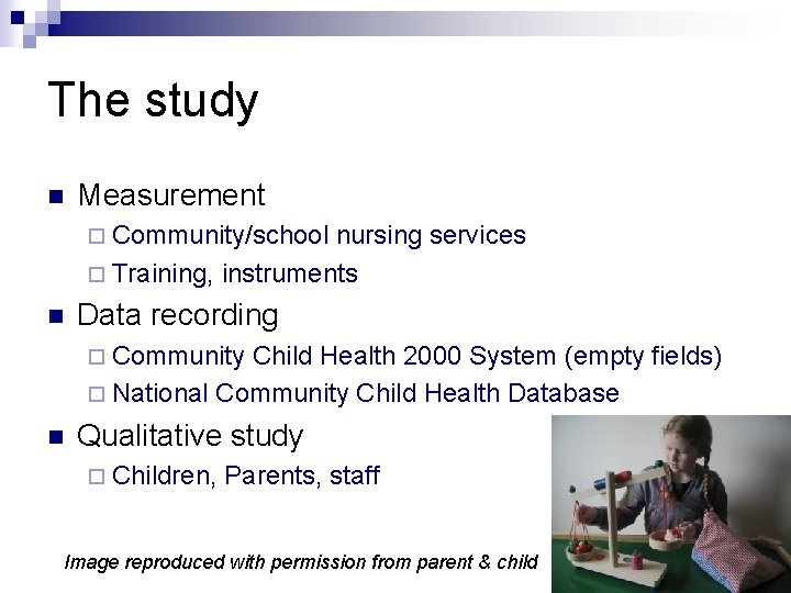 The study n Measurement ¨ Community/school nursing services ¨ Training, instruments n Data recording