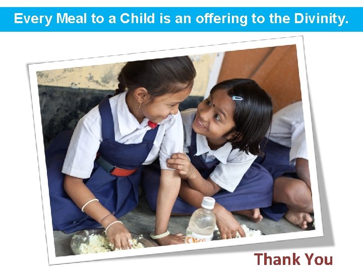 Every Meal to a Child is an offering to the Divinity. Thank You 