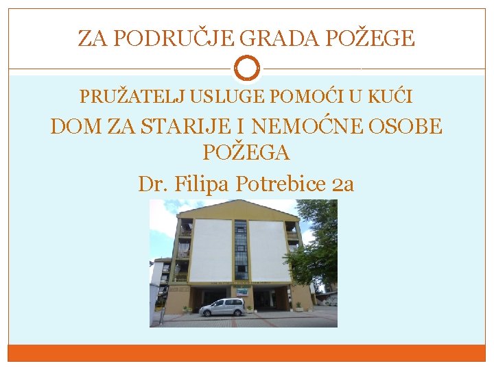 ZA PODRUČJE GRADA POŽEGE PRUŽATELJ USLUGE POMOĆI U KUĆI DOM ZA STARIJE I NEMOĆNE