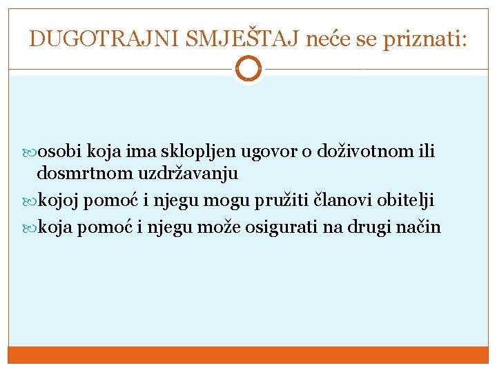 DUGOTRAJNI SMJEŠTAJ neće se priznati: osobi koja ima sklopljen ugovor o doživotnom ili dosmrtnom