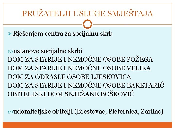 PRUŽATELJI USLUGE SMJEŠTAJA Ø Rješenjem centra za socijalnu skrb ustanove socijalne skrbi DOM ZA