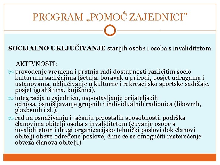PROGRAM „POMOĆ ZAJEDNICI” SOCIJALNO UKLJUČIVANJE starijih osoba i osoba s invaliditetom AKTIVNOSTI: provođenje vremena PROGRAM „POMOĆ ZAJEDNICI” SOCIJALNO UKLJUČIVANJE starijih osoba i osoba s invaliditetom AKTIVNOSTI: provođenje vremena