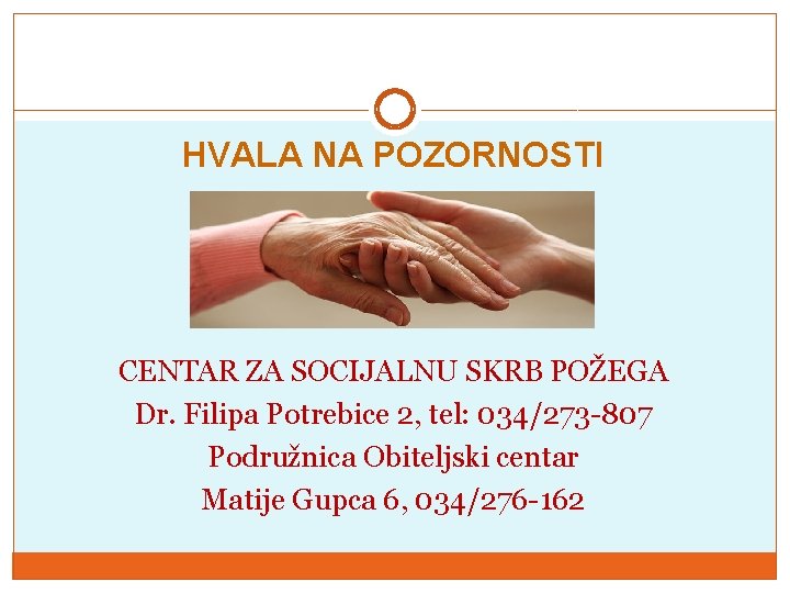 HVALA NA POZORNOSTI CENTAR ZA SOCIJALNU SKRB POŽEGA Dr. Filipa Potrebice 2, tel: 034/273