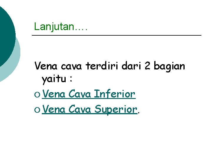 Lanjutan…. Vena cava terdiri dari 2 bagian yaitu : ¡ Vena Cava Inferior ¡