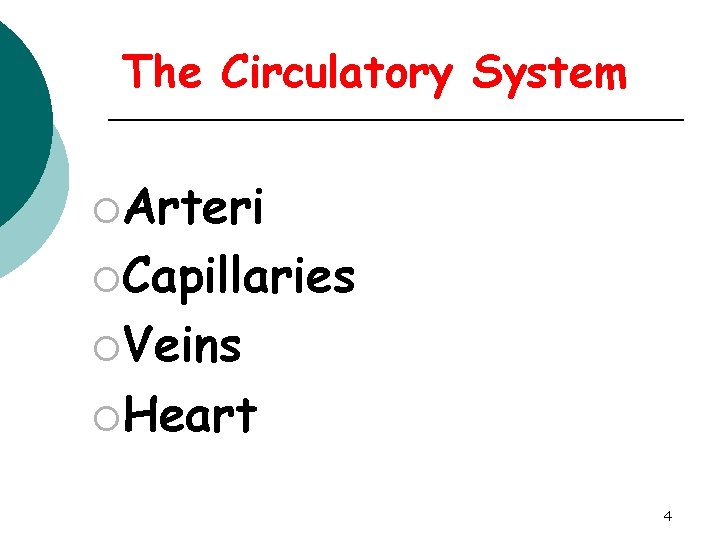 The Circulatory System ¡Arteri ¡Capillaries ¡Veins ¡Heart 4 