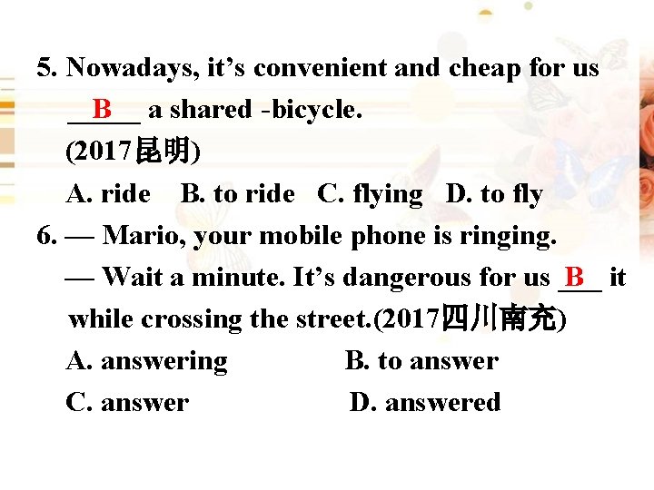 5. Nowadays, it’s convenient and cheap for us B _____ a shared -bicycle. (2017昆明)