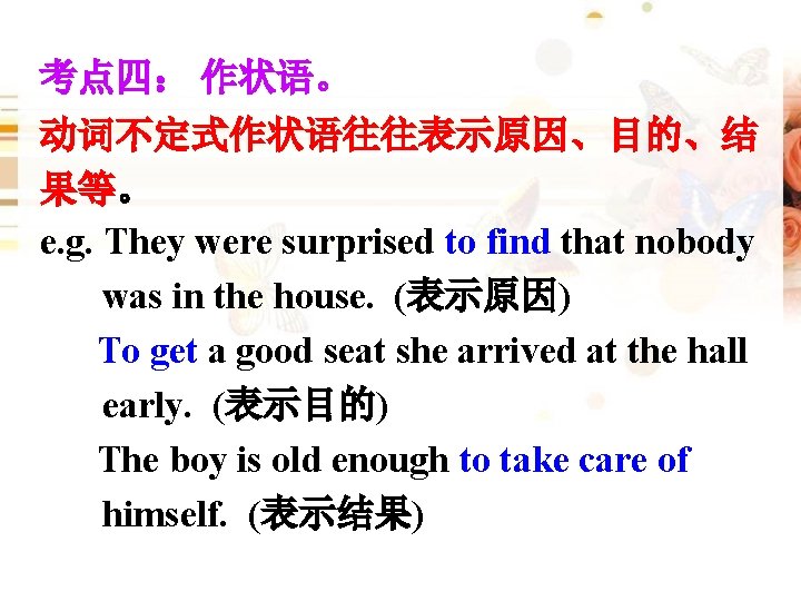 考点四： 作状语。 动词不定式作状语往往表示原因、目的、结 果等。 e. g. They were surprised to find that nobody was