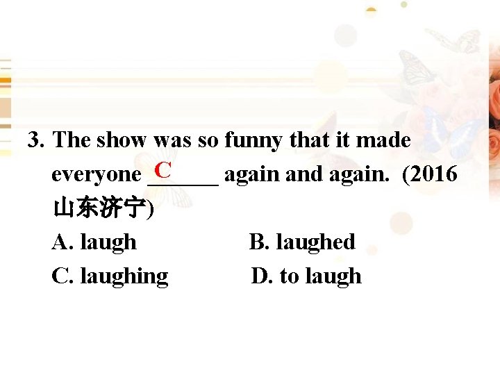 3. The show was so funny that it made C everyone ______ again and