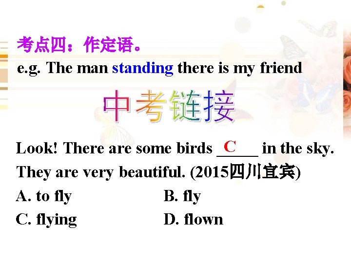 考点四：作定语。 e. g. The man standing there is my friend C Look! There are