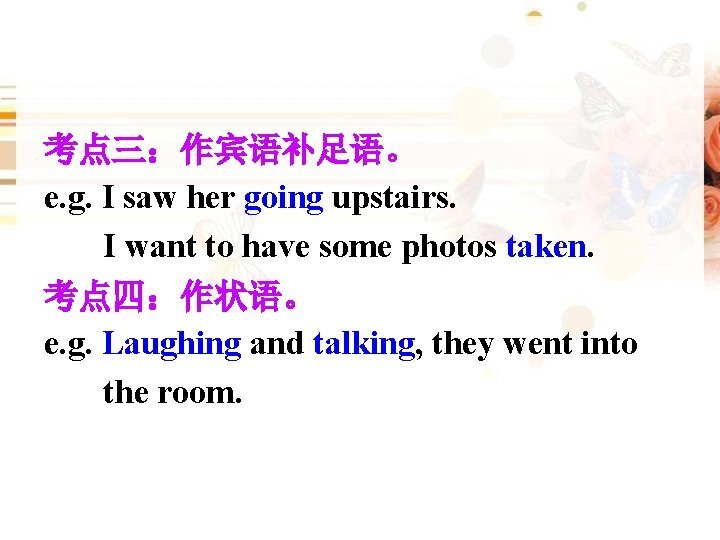 考点三：作宾语补足语。 e. g. I saw her going upstairs. I want to have some photos