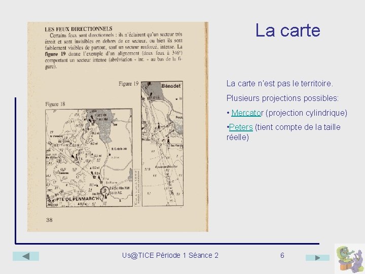 La carte n’est pas le territoire. Plusieurs projections possibles: • Mercator (projection cylindrique) •