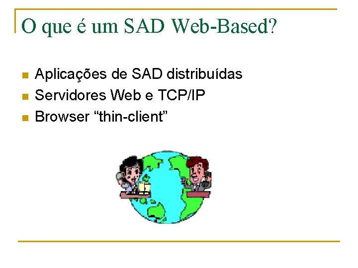 O que é um SAD Web-Based? n n n Aplicações de SAD distribuídas Servidores