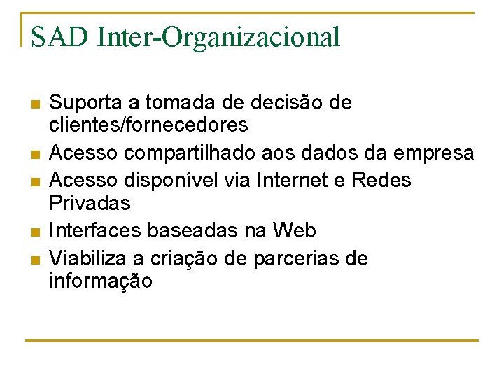 SAD Inter-Organizacional n n n Suporta a tomada de decisão de clientes/fornecedores Acesso compartilhado