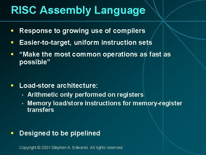 RISC Assembly Language § Response to growing use of compilers § Easier-to-target, uniform instruction