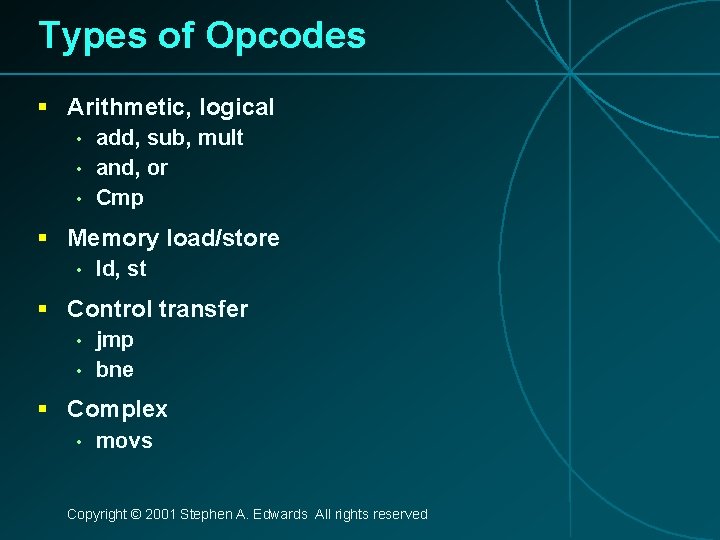 Types of Opcodes § Arithmetic, logical • • • add, sub, mult and, or