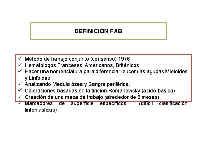 DEFINICIÓN FAB ü Método de trabajo conjunto (consenso) 1976 ü Hematólogos Franceses, Americanos, Británicos