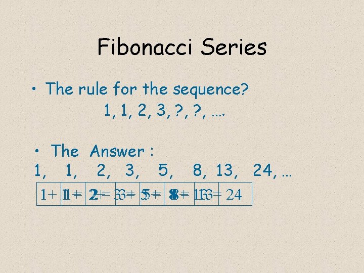 Fibonacci Series • The rule for the sequence? 1, 1, 2, 3, ? ,