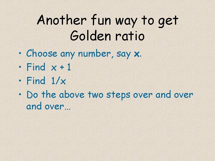 Another fun way to get Golden ratio • • Choose any number, say x.